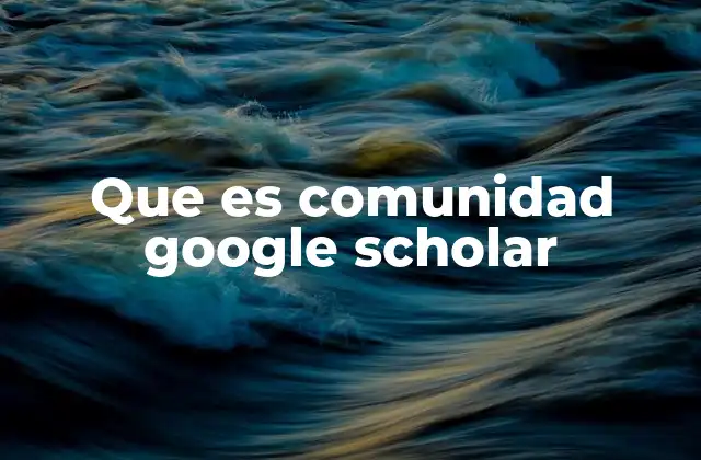 Que es Comunidad Google Scholar