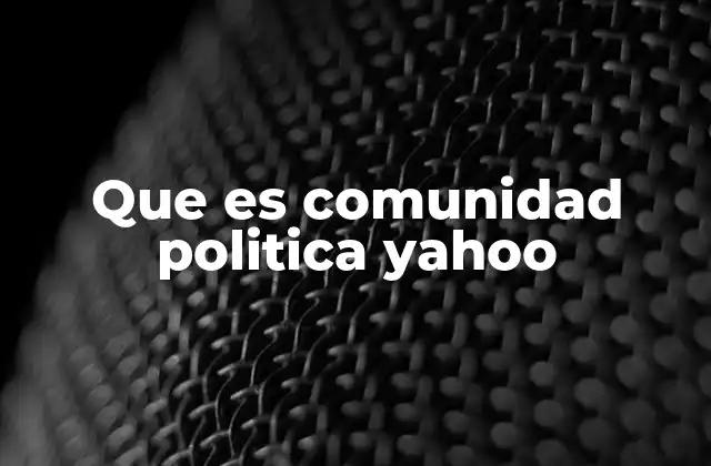 Que es Comunidad Politica Yahoo
