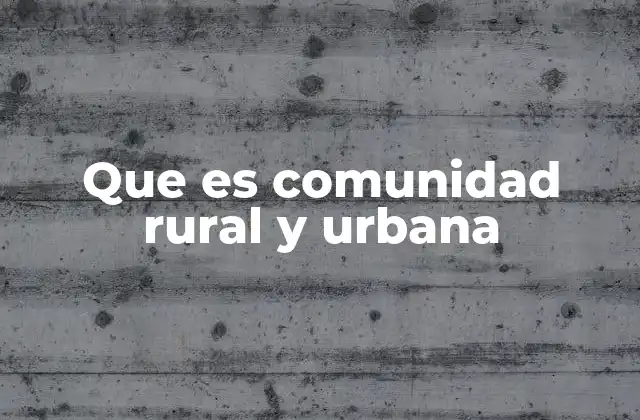 Que es Comunidad Rural y Urbana