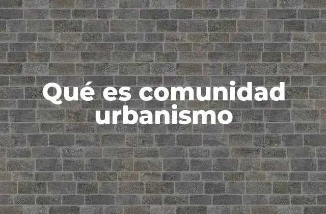 Qué es Comunidad Urbanismo 2 Urbanismo desde la perspectiva de los habitantes