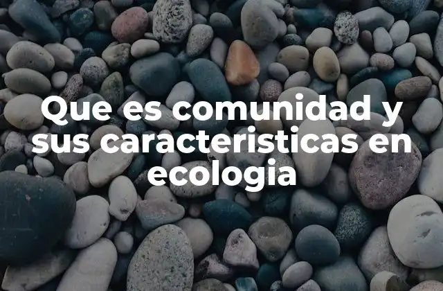 Que es Comunidad y Sus Caracteristicas en Ecologia