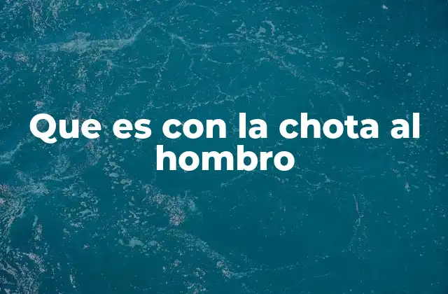 Que es con la Chota Al Hombro