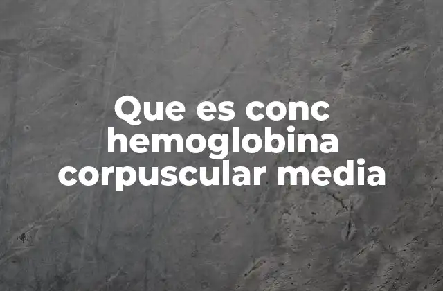 Que es Conc Hemoglobina Corpuscular Media