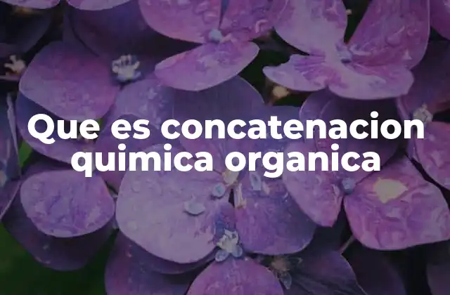 Que es Concatenacion Quimica Organica