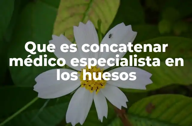 Que es Concatenar Médico Especialista en los Huesos