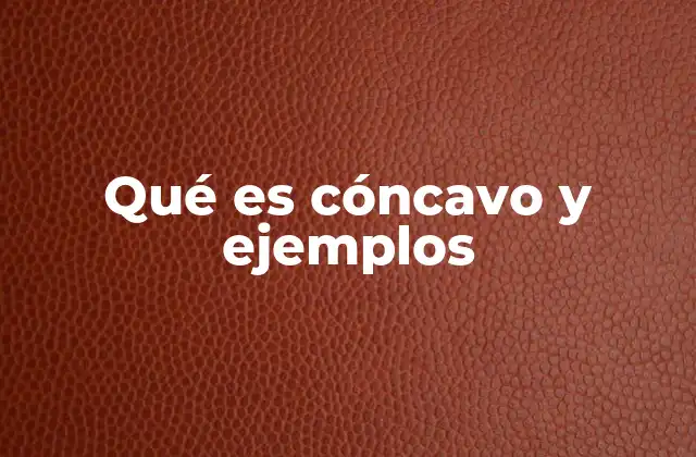 Qué es Cóncavo y Ejemplos