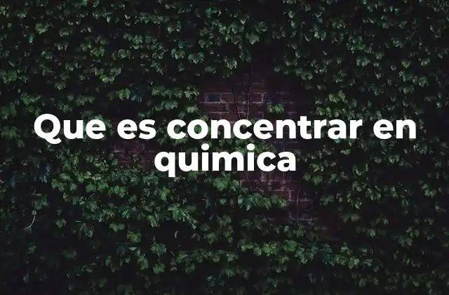 Que es Concentrar en Quimica