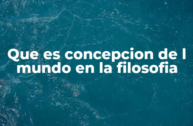 Que es Concepcion de L Mundo en la Filosofia