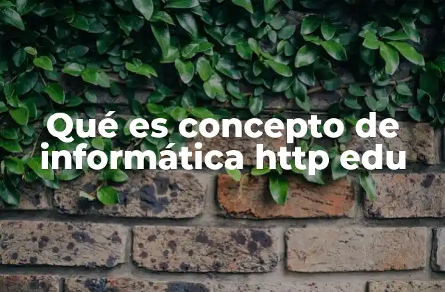 Qué es Concepto de Informática Http Edu