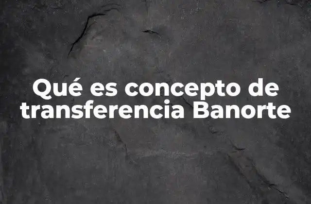 Qué es Concepto de Transferencia Banorte