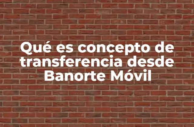 Qué es Concepto de Transferencia desde Banorte Móvil 2 La importancia de las transferencias en la vida financiera diaria