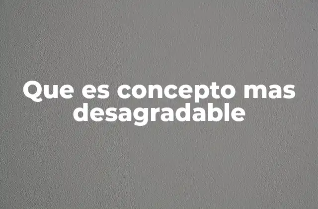 Que es Concepto mas Desagradable