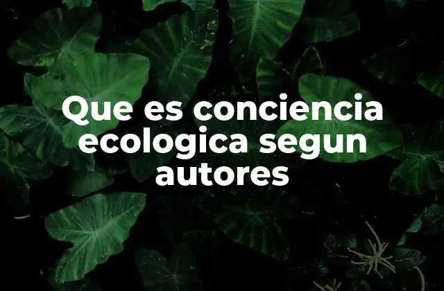 Que es Conciencia Ecologica Segun Autores