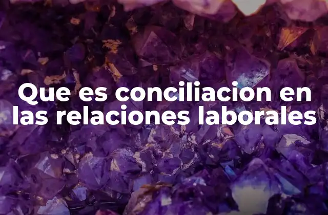 Que es Conciliacion en las Relaciones Laborales