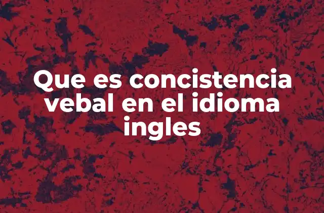 Que es Concistencia Vebal en el Idioma Ingles
