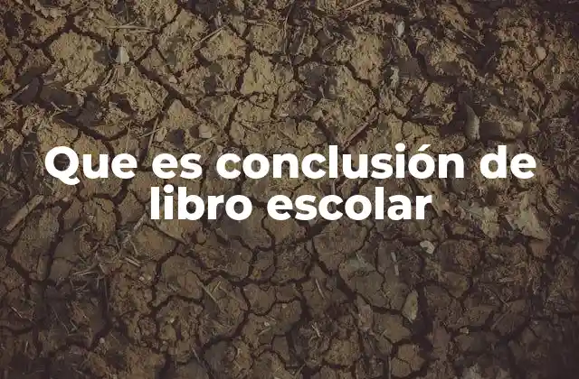 Que es Conclusión de Libro Escolar 2 La importancia de un buen cierre en los textos escolares