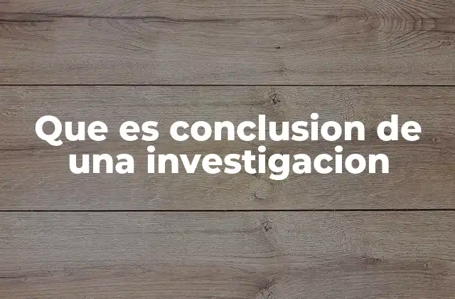 Que es Conclusion de una Investigacion