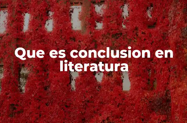 Que es Conclusion en Literatura 2 El rol de la conclusión en la estructura narrativa