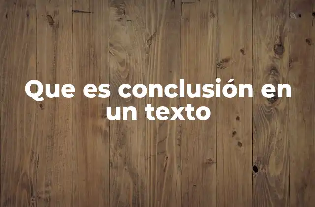 Que es Conclusión en un Texto