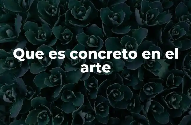 La evolución del arte concreto como expresión de la racionalidad