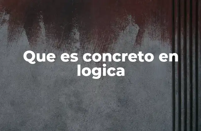 La importancia de lo concreto en razonamientos lógicos
