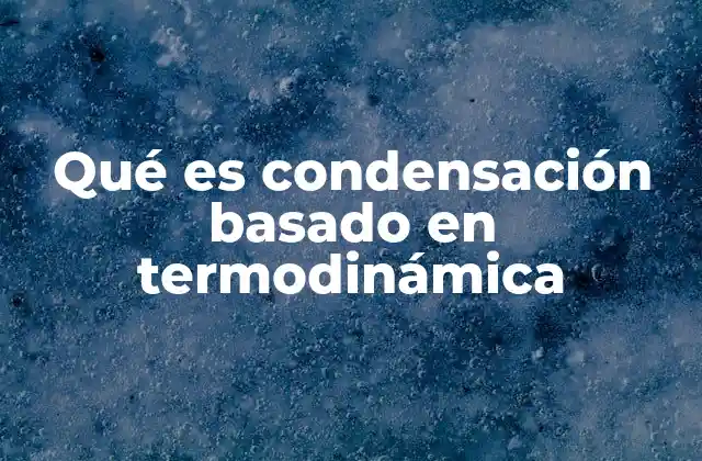 La condensación como parte del ciclo termodinámico