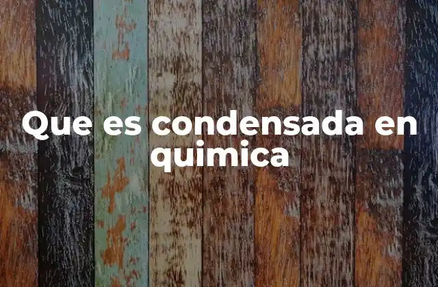 Que es Condensada en Quimica 2 ¿Cómo se diferencia el estado condensado de otros estados de la materia?