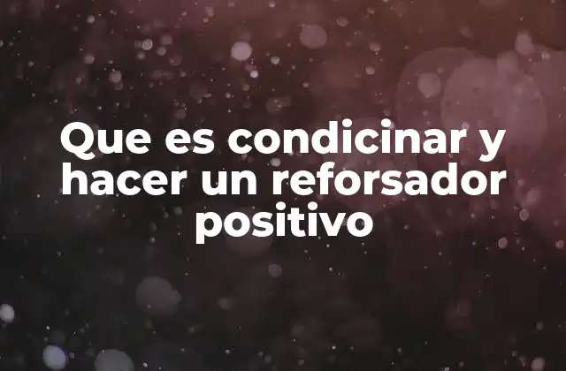 Que es Condicinar y Hacer un Reforsador Positivo