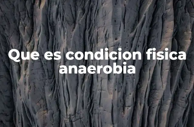 Que es Condicion Fisica Anaerobia