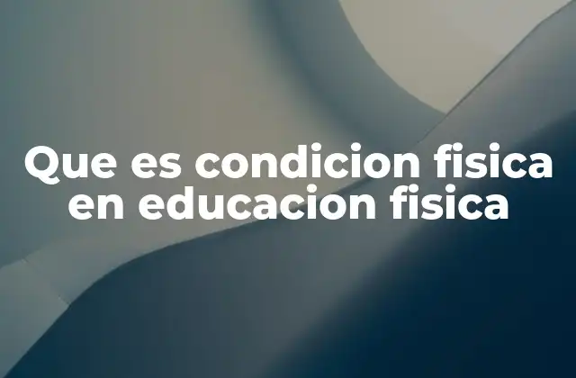 Que es Condicion Fisica en Educacion Fisica