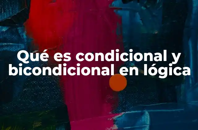 Qué es Condicional y Bicondicional en Lógica