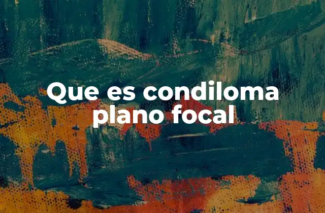 Que es Condiloma Plano Focal