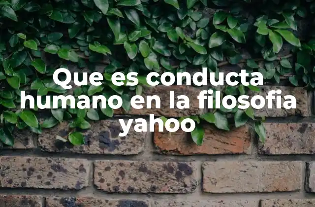 Que es Conducta Humano en la Filosofia Yahoo