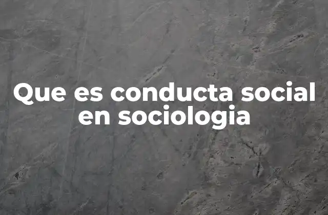 Que es Conducta Social en Sociologia