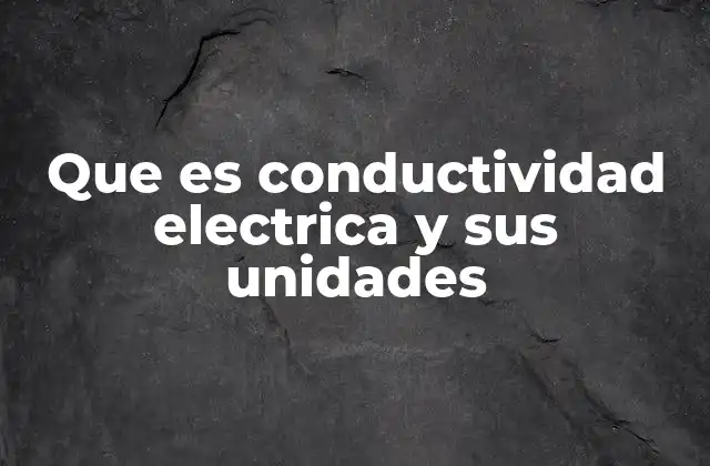 Que es Conductividad Electrica y Sus Unidades