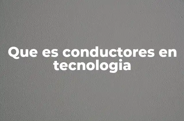 Que es Conductores en Tecnologia