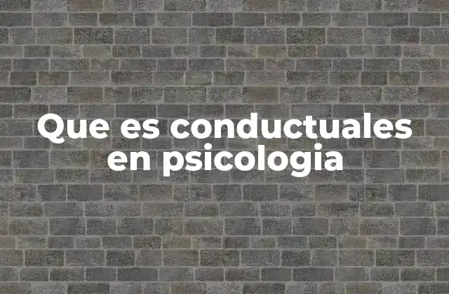 Que es Conductuales en Psicologia