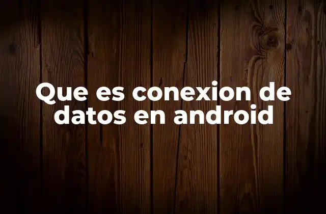 Que es Conexion de Datos en Android