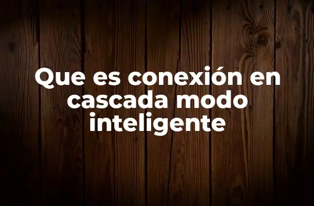 Que es Conexión en Cascada Modo Inteligente