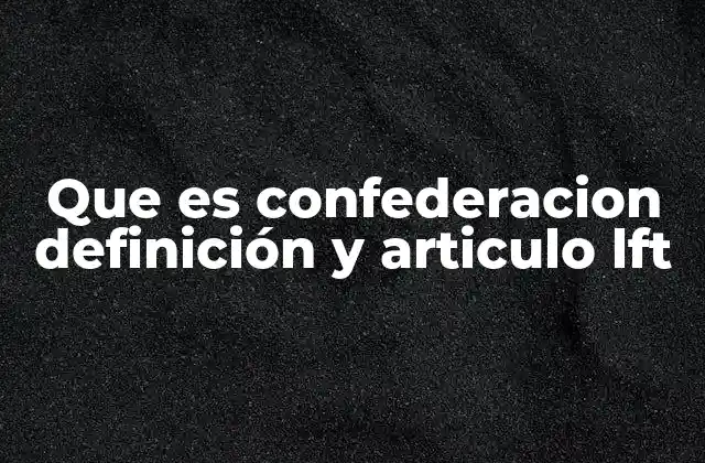Que es Confederacion Definición y Articulo Lft 2 La organización política de México y la confederación
