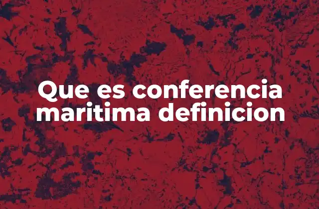 Que es Conferencia Maritima Definicion