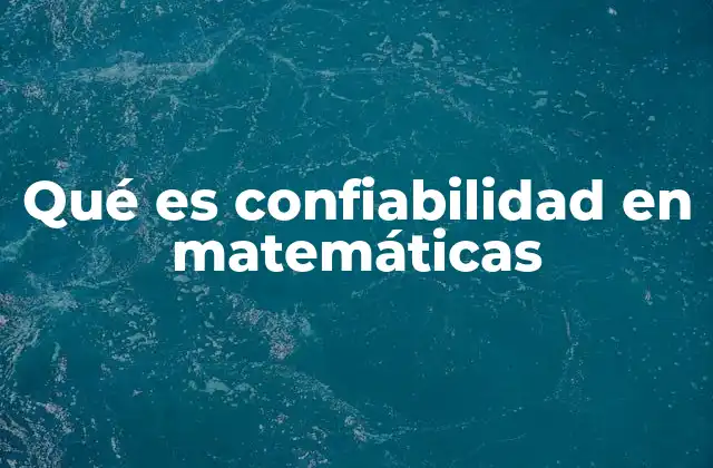 Qué es Confiabilidad en Matemáticas 2 La importancia de la consistencia en modelos matemáticos