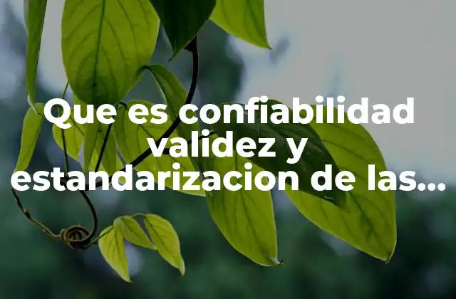 Que es Confiabilidad Validez y Estandarizacion de las Pruebas Psicologicas
