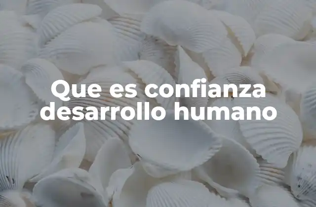 Que es Confianza Desarrollo Humano
