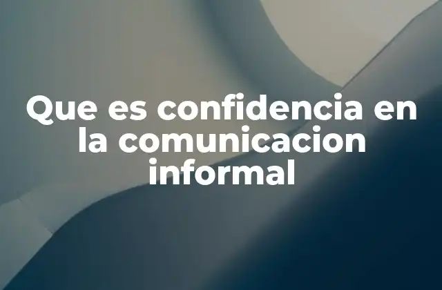 Que es Confidencia en la Comunicacion Informal