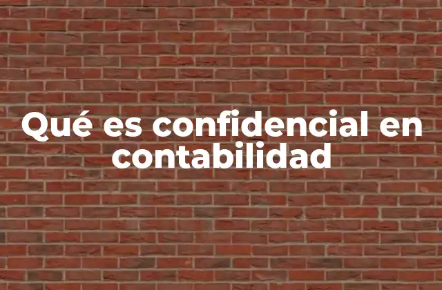Qué es Confidencial en Contabilidad