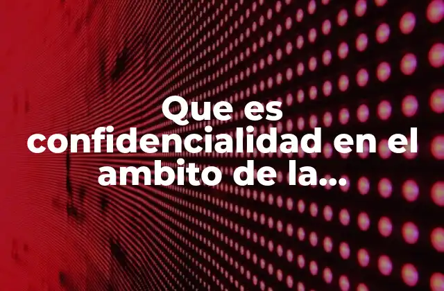 Que es Confidencialidad en el Ambito de la Informatica