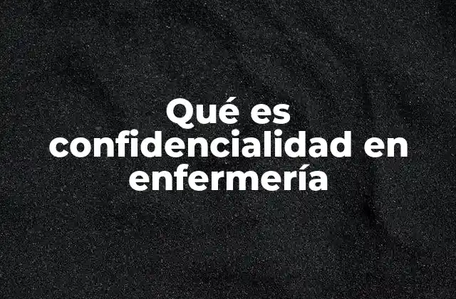 Qué es Confidencialidad en Enfermería