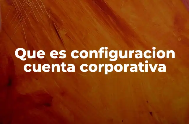 Que es Configuracion Cuenta Corporativa