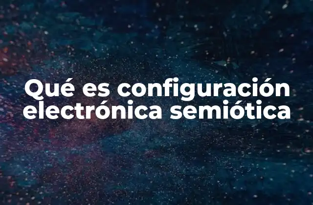 Qué es Configuración Electrónica Semiótica 2 La intersección entre la física y la semiótica